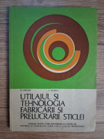Anticariat: Mircea Nestor - Utilajul si tehnologia fabricarii si prelucrarii sticlei