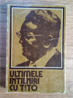 Anticariat: Momcilo Stefanovic - Ultimele intalniri cu Tito