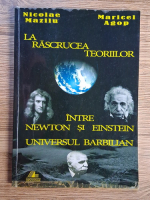 Anticariat: Nicolae Mazilu - La rascrucea teoriilor. Intre Newton si Eistein. Universul Barbilian