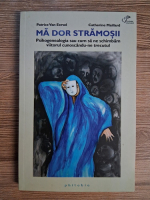 Patrice Van Eersel - Ma dor stramosii. Psihogenealogia sau cum sa ne schimbam viitorul cunoscandu-ne trecutul