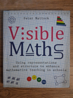 Anticariat: Peter Mattock - Visible maths. Using representations and structure to enhance mathemathics teaching in schools