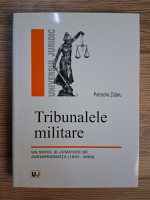 Anticariat: Petrache Zidaru - Tribunalele militare. Un secol si jumatate de jurisprudenta (1852-2000)