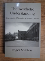 Anticariat: Roger Scruton - The aesthetic understanding. Essays in the philosophy of art and culture