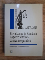 Anticariat: Sorin Fusea - Privatizarea in Romania. Aspecte tehnice-consecinte juridice. Legislatie, jurisprudenta