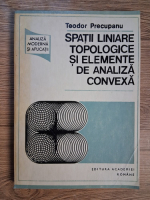 Anticariat: Teodor Precupanu - Spatii liniare topologice si elemente de analiza convexa