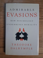 Anticariat: Theodore Dalrymple - Admirable evasions. How psychology undermines morality