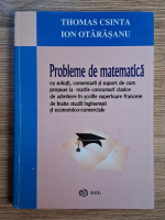 Thomas Csinta - Probleme de matematica. cu solutii, comentarii si suport de curs propuse la marile concursuri clasice de admitere in scolile superioare franceze Thomas Csinta - Probleme de matematica. cu solutii, comentarii si suport de curs propuse la marile concursuri clasice de admitere in scolile superioare franceze