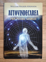 Anticariat: William Walker Atkinson - Autovindecarea prin puterea gandului