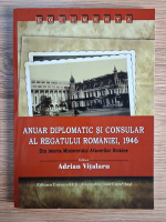 Adrian Vitalaru - Anuar diplomatic si consular al regatului Romaniei, 1946. Din istoria Ministerului Afacerilor Straine