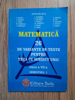 Artur Balauca - Matematica, clasa a VII-a, semestrul 1. 26 de variante de teste pentru teza cu subiect unic