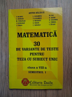 Artur Balauca - Matematica, clasa a VIII-a, semestrul 1. 30 de variante de teste pentru teza cu subiect unic