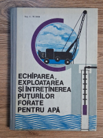 C. Tudor - Echiparea, exploatarea si intretinerea puturilor forate pentru apa