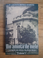 Anticariat: Constantin Dimitrescu Severeanu - Din amintirile mele. Intimitati din cercul palatului regal (volumul 2)
