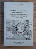 Constantin Iordan - Romania si relatiile internationale din sud-estul european: Modelul Locarno (1925-1927)
