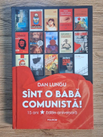 Dan Lungu - Sunt o baba comunista
