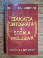 Dorel Ungureanu - Educatia integrata si scoala inclusiva