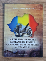 Dumitru Constantin - Artileria armatei romane in timpul campaniei de reintregire a neamului