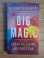 Anticariat: Elizabeth Gilbert - Big magic. Creative living beyond fear