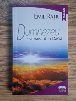 Emil Ratiu - Dumnezeu s-a nascut in Dacia