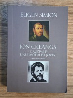Eugen Simion - Ion Creanga. Cruzimile unui moralist jovial