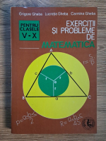 Grigore Gheba, Lucretia Gheba, Carmina Gheba - Exercitii si probleme de matematica pentru clasele V-X