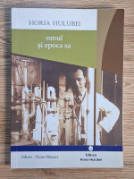 Horia Hulubei - Omul si epoca sa