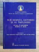 Anticariat: Ioan Bolovan, Ioan Aurel Pop - Sub semnul datoriei si al implinirii. Studia in honorem Dorina N. Rusu