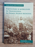 Ioana Elena Ignat Kisanovici - Participare si mobilizare in Transilvania in Primul Razboi Mondial