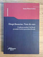 Ioana Maria Costea - Drept financiar. Note de curs. Conform noului Cod fiscal si noului Cod de procedura fiscala