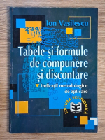 Ion Vasilescu - Tabele si formule de compunere si discontare. Indicatii metodologice de aplicare