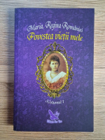 Maria Regina Romaniei - Povestea vietii mele (volumul 1)