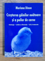 Mariana Dinea - Cresterea gainilor ouatoare si a puilor de carne. Tehnologie, nutritie si alimentatie, boli si tratamente