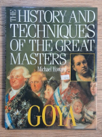 Michael Howard - The history and techniques of the great masters. Goya