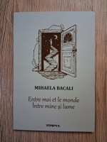 Mihaela Bacali - Entre moi et le monde. Intre mine si lume (editie bilingva)