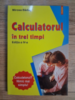 Mircea Badut - Calculatorul in trei timpi (editia a IV-a)