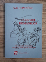 N. P. Comnene - Razboiul romanilor. Insemnari si documente din prima conflagratie mondiala (editie facsimil, 1918)