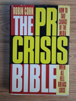 Robin Cohn - The PR Crisis Bible. How to take charge of the media when all hell breaks loose