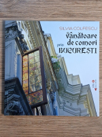 Silvia Colfescu - Vanatoare de comori prin Bucuresti