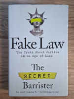 The Secret Barrister - Fake law. The truth about justice in an age of lies