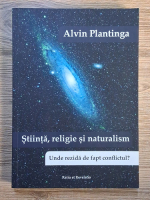 Anticariat: Alvin Plantinga - Stiinta, religie si naturalism. Unde rezida de fapt conflictul?