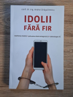 Anticariat: Andrei Dragulinescu - Idolii fara fir. Telefonia mobila. Poluarea electromagnetica. Tehnologia 5G