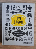 Anna Brones - Live lagom. Balanced living, the swedish way