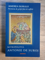 Anticariat: Antonie de Suroj - Adierea Duhului. Purtarea de grija fata de suflete
