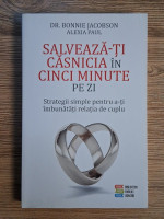 Anticariat: Bonnie Jacobson - Salveaza-ti casnicia in cinci minute pe zi. Strategii simple pentru a-ti imbunatati relatia de cuplu