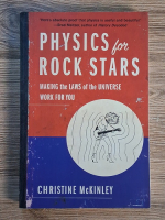 Anticariat: Christine McKinley - Physics for rock stars. Making the laws of the universe. Work for you