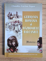Claudiu Lucian Topor - Germania, Romania si razboaiele balcanice