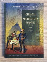 Claudiu Lucian Topor - Germania si neutralitatea Romaniei (1914-1916)