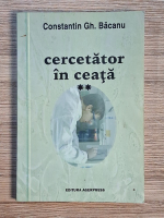 Anticariat: Constantin Gh. Bacanu - Cercetator in ceata (volumul 2)