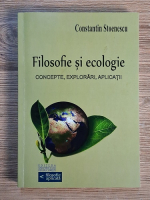 Anticariat: Constantin Stoenescu - Filosofie si ecologie. Concepte, explorari, aplicatii
