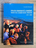 Cornelia Muresan - Evolutia demografica a Romaniei. Tendinte vechi, schimbari recente, perspective (1870-2030)